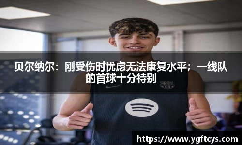 贝尔纳尔：刚受伤时忧虑无法康复水平；一线队的首球十分特别